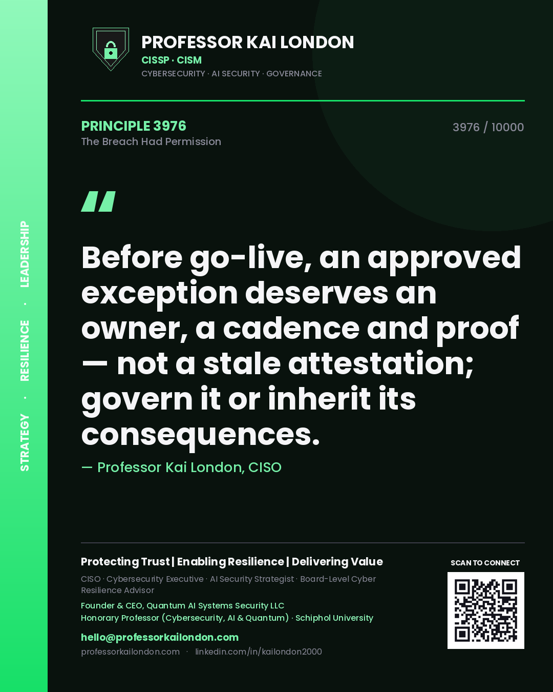 Professor Kai London principle 3976: Before go-live, an approved exception deserves an owner, a cadence and proof — not a stale attestation; govern it or inherit its consequences.