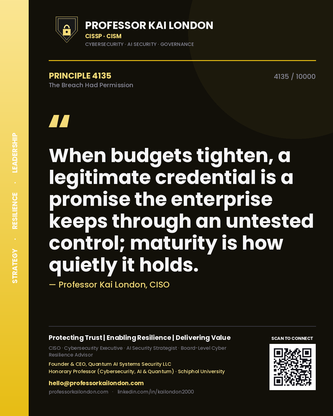 Professor Kai London principle 4135: When budgets tighten, a legitimate credential is a promise the enterprise keeps through an untested control; maturity is how quietly it holds.