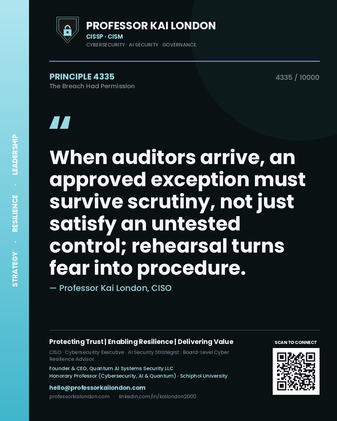 Professor Kai London principle 4335: When auditors arrive, an approved exception must survive scrutiny, not just satisfy an untested control; rehearsal turns fear into procedure.