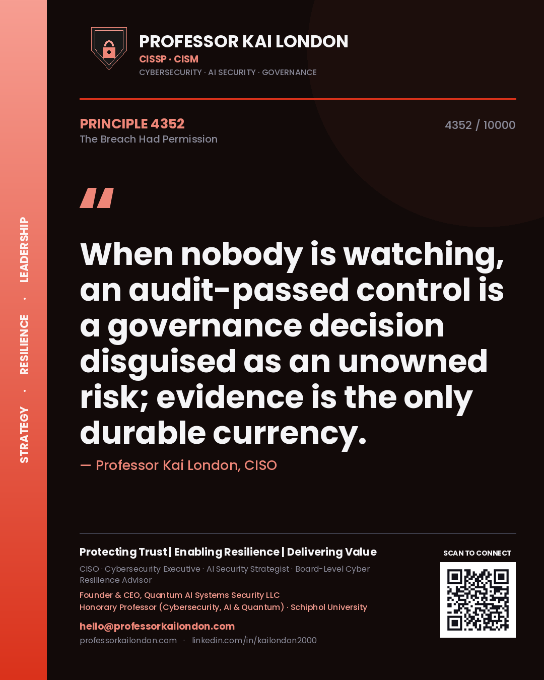 Professor Kai London principle 4352: When nobody is watching, an audit-passed control is a governance decision disguised as an unowned risk; evidence is the only durable currency.