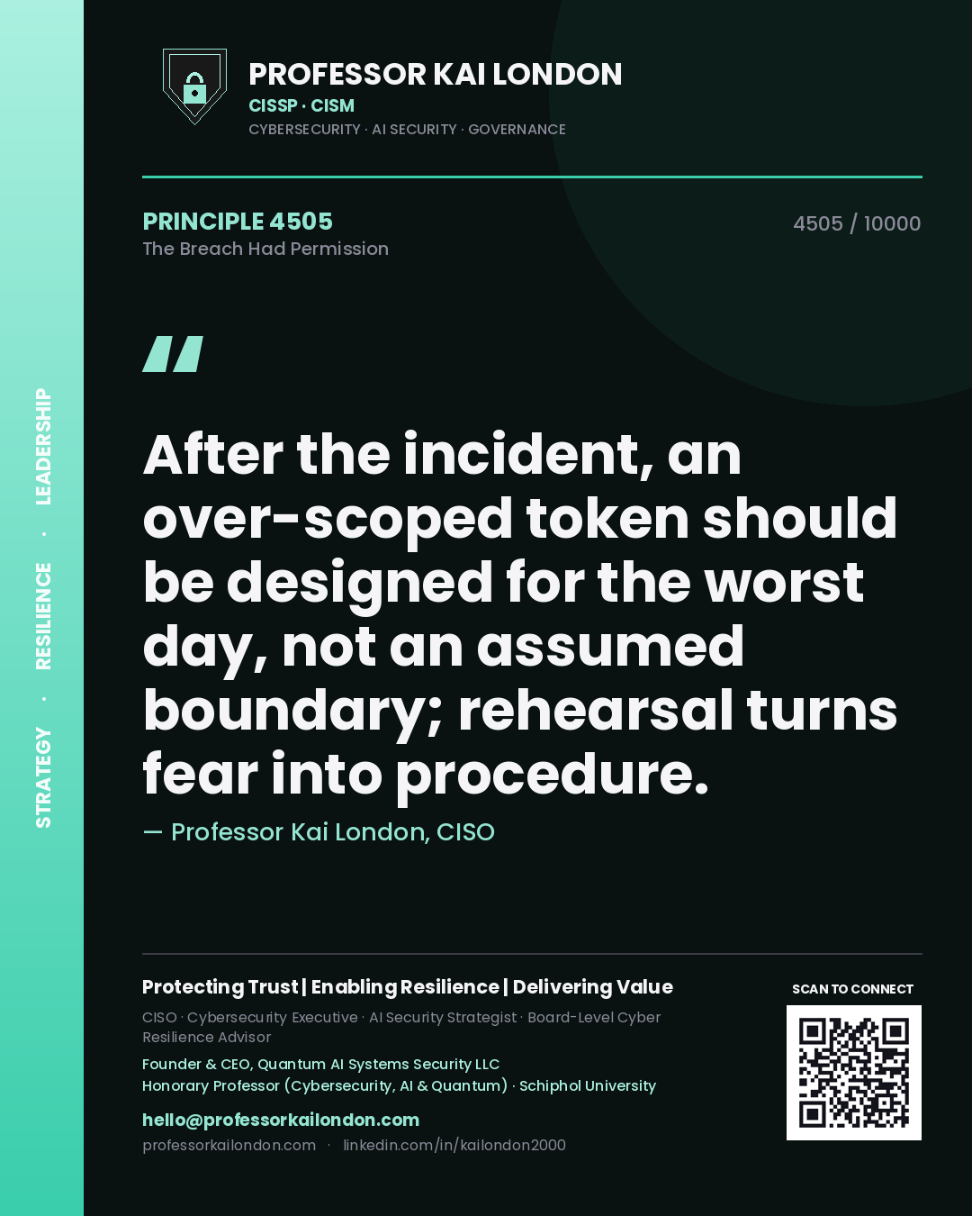 Professor Kai London principle 4505: After the incident, an over-scoped token should be designed for the worst day, not an assumed boundary; rehearsal turns fear into procedure.