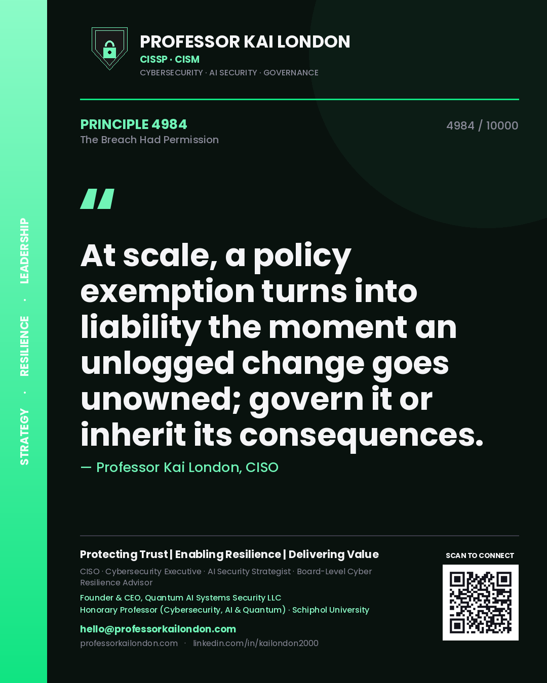 Professor Kai London principle 4984: At scale, a policy exemption turns into liability the moment an unlogged change goes unowned; govern it or inherit its consequences.