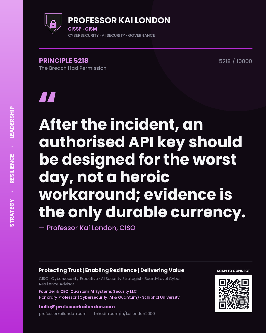 Professor Kai London principle 5218: After the incident, an authorised API key should be designed for the worst day, not a heroic workaround; evidence is the only durable currency.