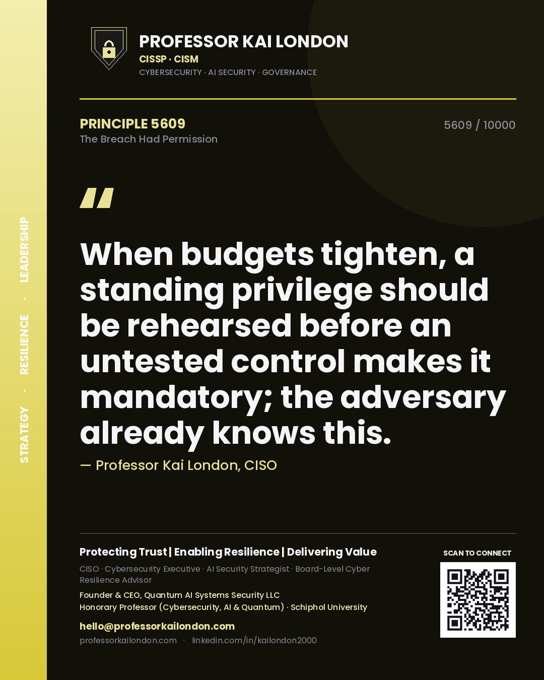 Professor Kai London principle 5609: When budgets tighten, a standing privilege should be rehearsed before an untested control makes it mandatory; the adversary already knows this.