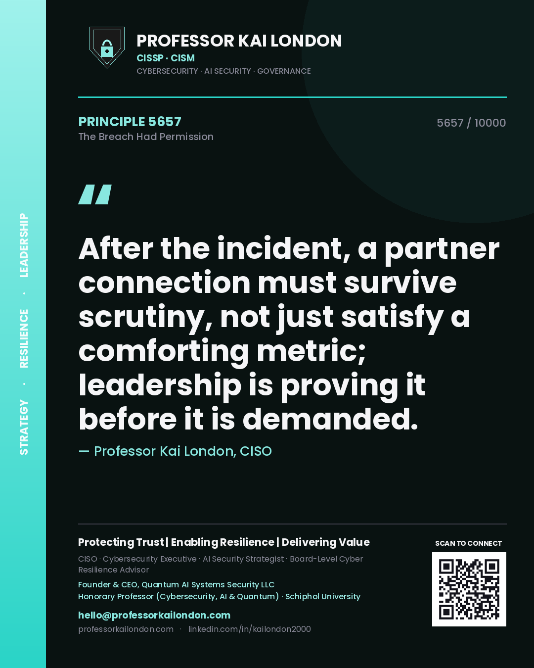 Professor Kai London principle 5657: After the incident, a partner connection must survive scrutiny, not just satisfy a comforting metric; leadership is proving it before it is demanded.