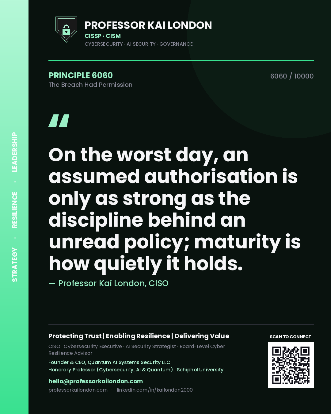 Quote card by Professor Kai London reading 'On the worst day, an assumed authorisation is only as strong as the discipline behind an unread policy; maturity is how quietly it holds.'. From the book The Breach Had Permission.