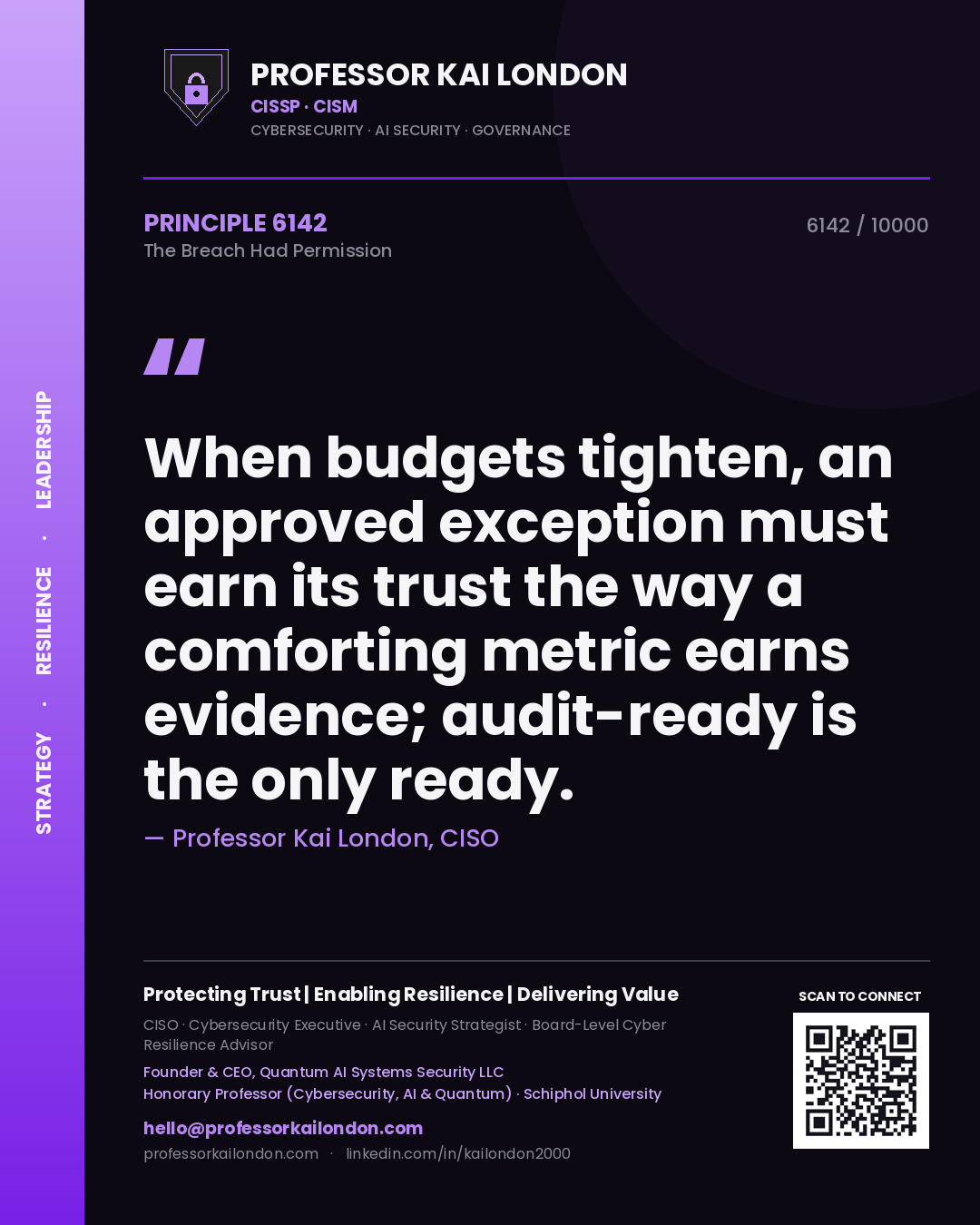 Quote card by Professor Kai London reading 'When budgets tighten, an approved exception must earn its trust the way a comforting metric earns evidence; audit-ready is the only ready.'. From the book The Breach Had Permission.