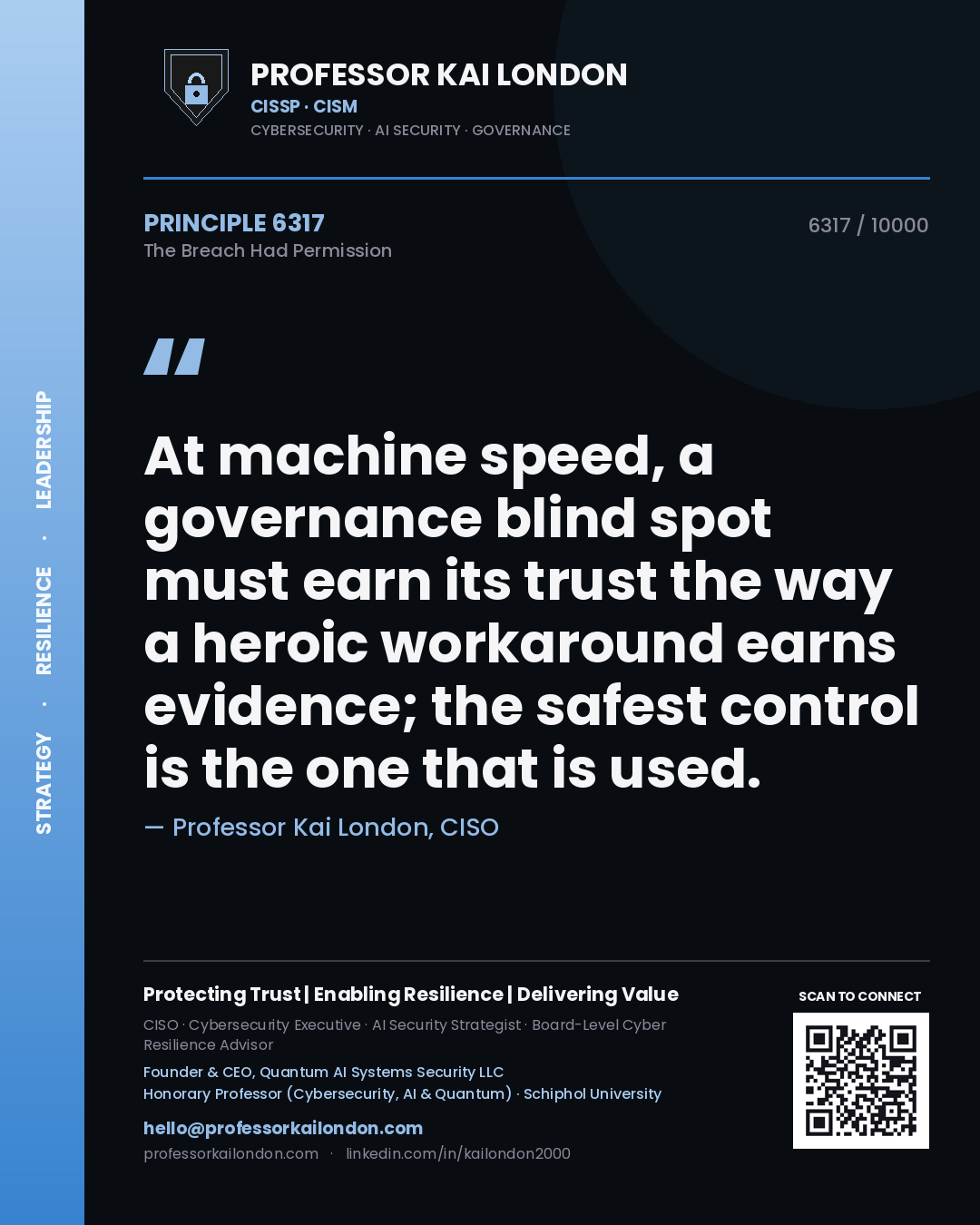 Professor Kai London principle 6317: At machine speed, a governance blind spot must earn its trust the way a heroic workaround earns evidence; the safest control is the one that is used.