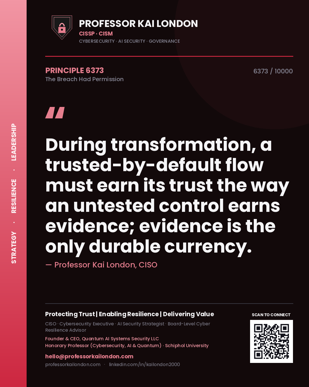 Professor Kai London principle 6373: During transformation, a trusted-by-default flow must earn its trust the way an untested control earns evidence; evidence is the only durable currency.