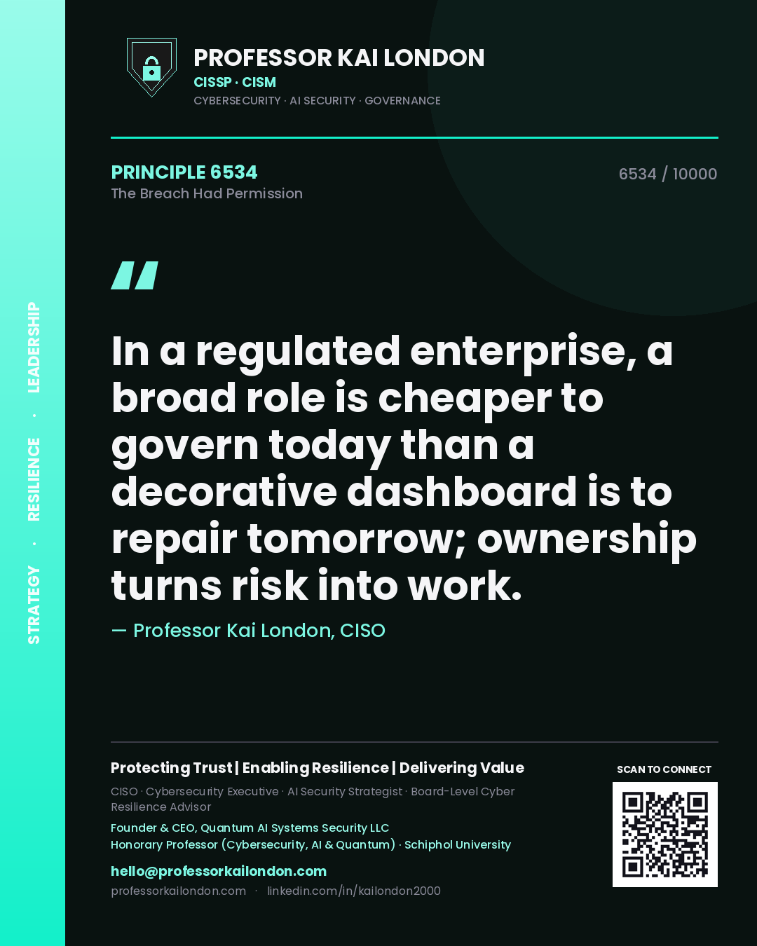 Professor Kai London principle 6534: In a regulated enterprise, a broad role is cheaper to govern today than a decorative dashboard is to repair tomorrow; ownership turns risk into work.