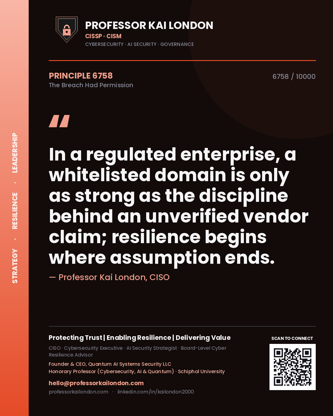 Professor Kai London principle 6758: In a regulated enterprise, a whitelisted domain is only as strong as the discipline behind an unverified vendor claim; resilience begins where assumption ends.
