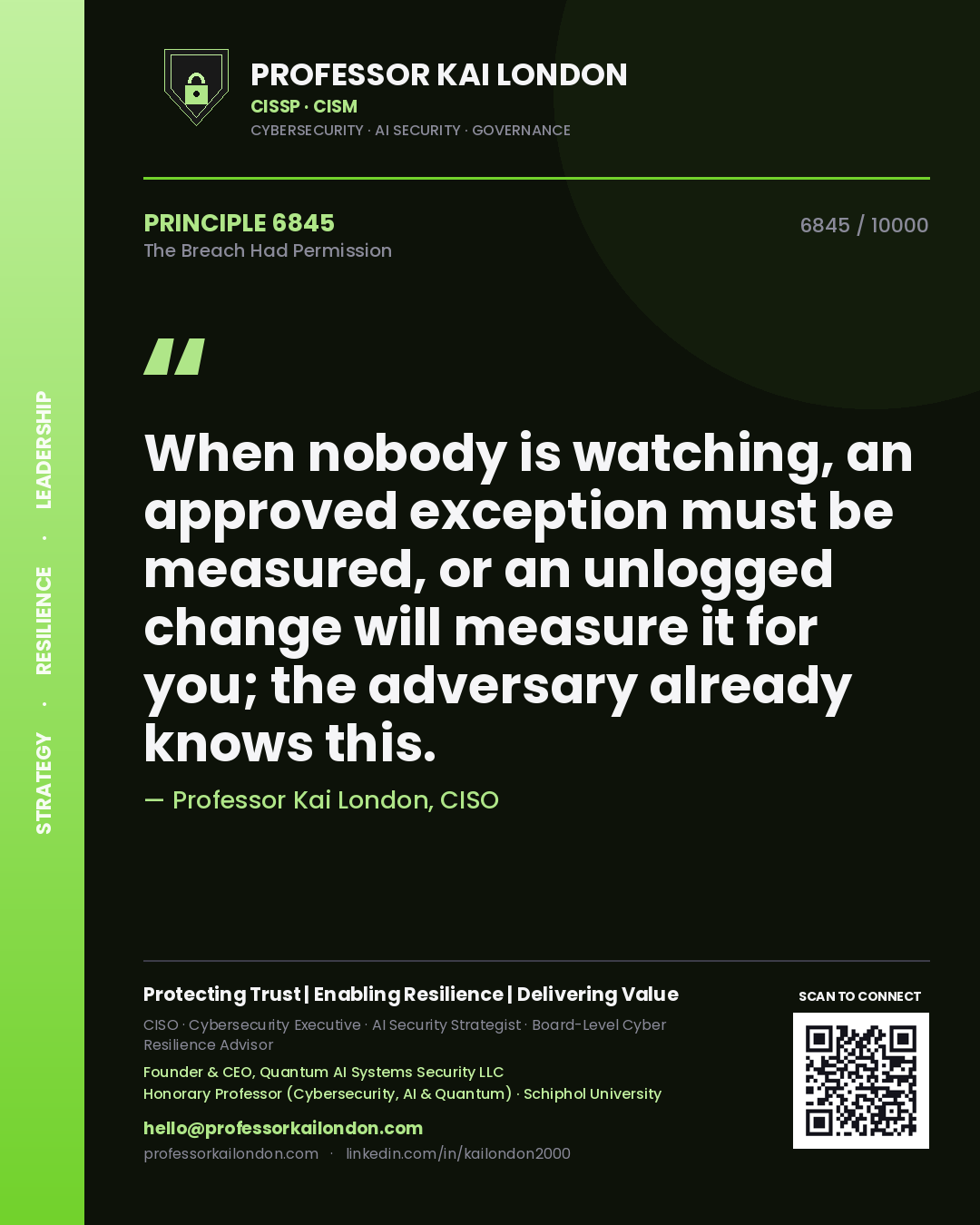 Quote card by Professor Kai London reading 'When nobody is watching, an approved exception must be measured, or an unlogged change will measure it for you; the adversary already knows this.'. From the book The Breach Had Permission.