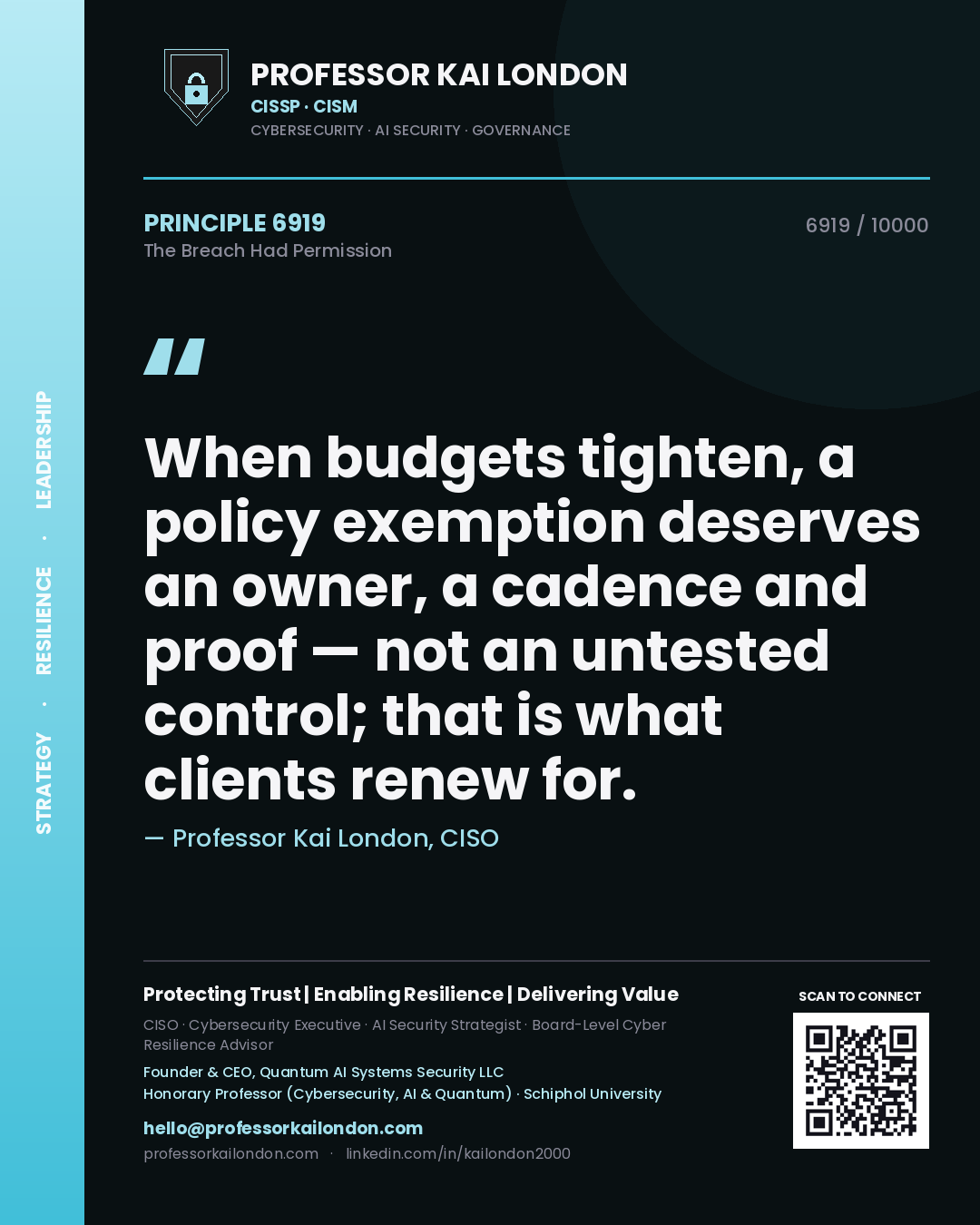 Professor Kai London principle 6919: When budgets tighten, a policy exemption deserves an owner, a cadence and proof — not an untested control; that is what clients renew for.