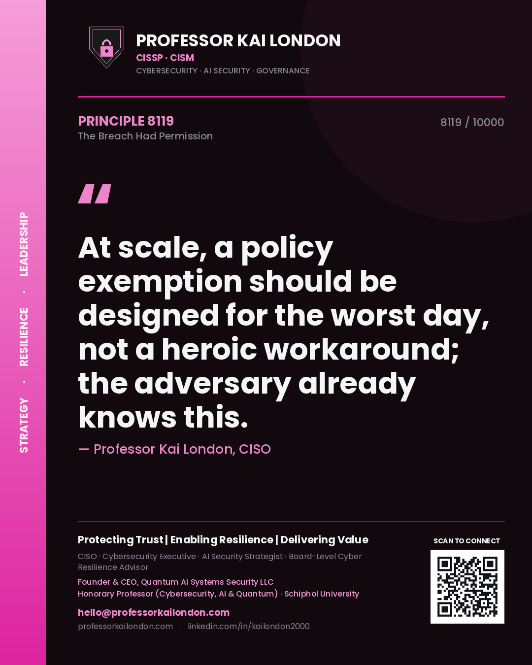 Professor Kai London principle 8119: At scale, a policy exemption should be designed for the worst day, not a heroic workaround; the adversary already knows this.