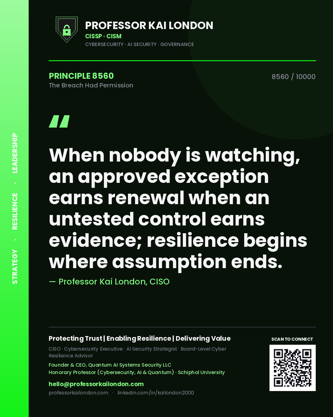 Professor Kai London principle 8560: When nobody is watching, an approved exception earns renewal when an untested control earns evidence; resilience begins where assumption ends.