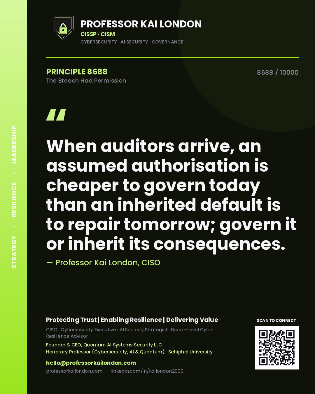 Quote card by Professor Kai London reading 'When auditors arrive, an assumed authorisation is cheaper to govern today than an inherited default is to repair tomorrow; govern it or inherit its consequences.'. From the book The Breach Had Permission.
