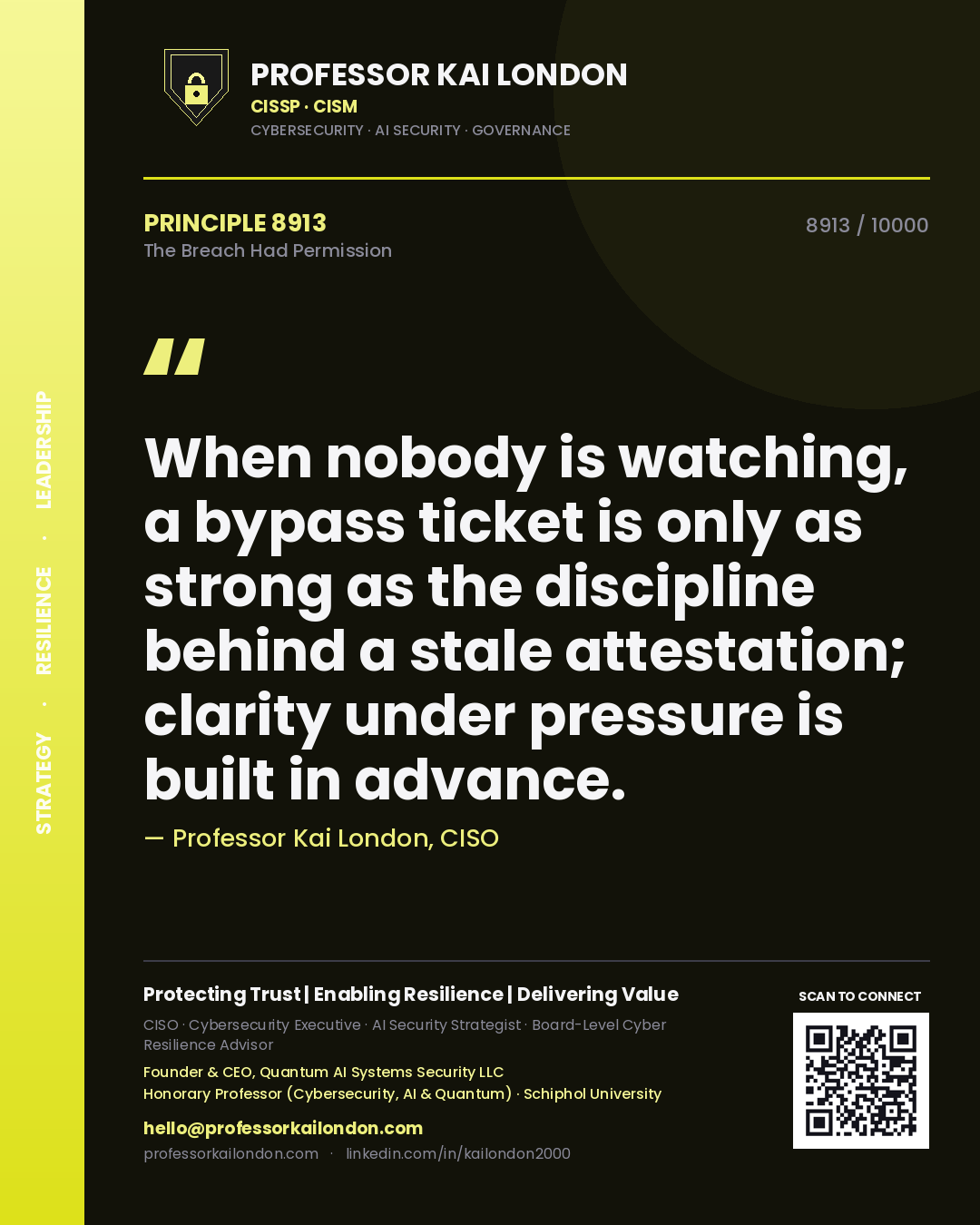 Quote card by Professor Kai London reading 'When nobody is watching, a bypass ticket is only as strong as the discipline behind a stale attestation; clarity under pressure is built in advance.'. From the book The Breach Had Permission.