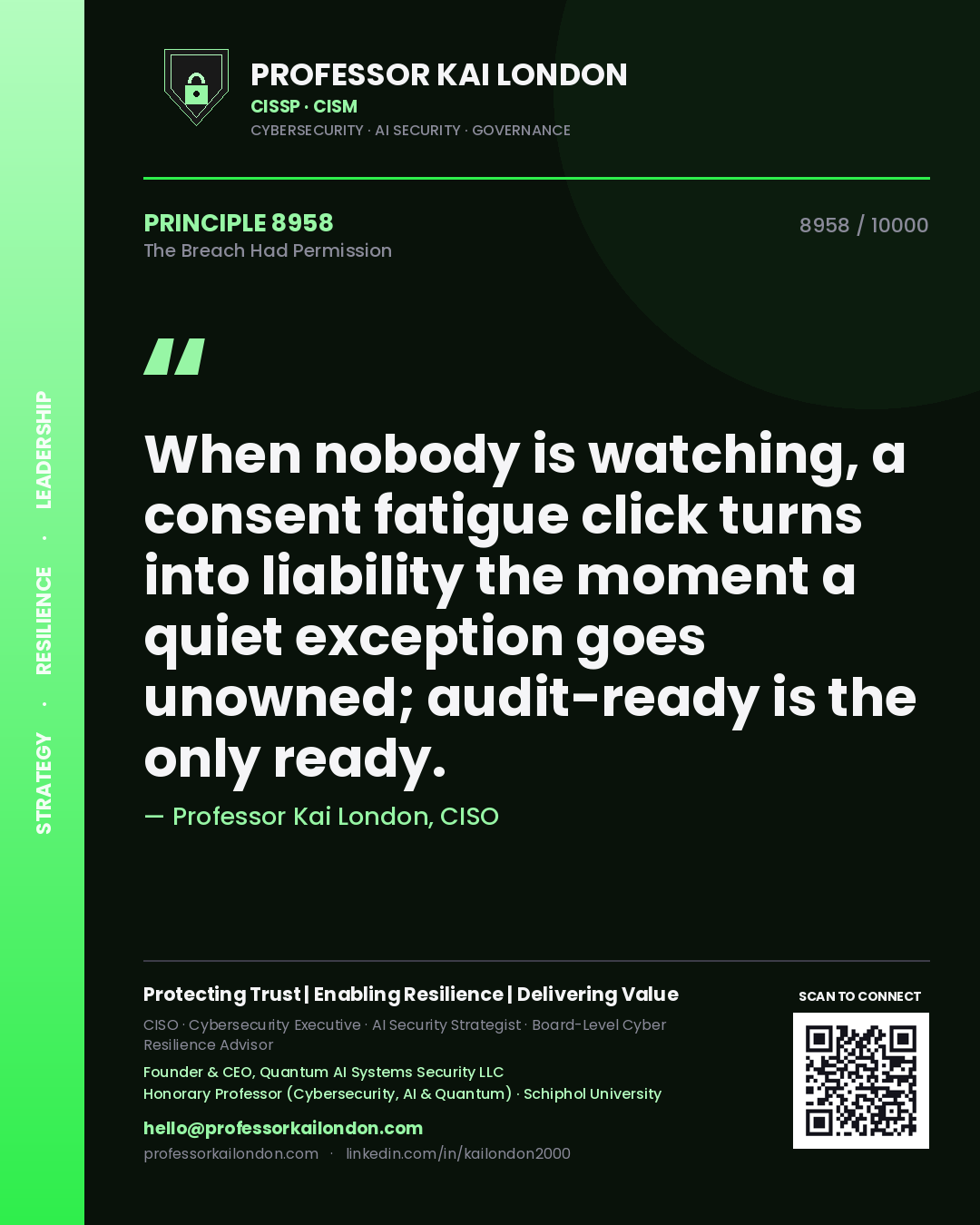 Professor Kai London principle 8958: When nobody is watching, a consent fatigue click turns into liability the moment a quiet exception goes unowned; audit-ready is the only ready.