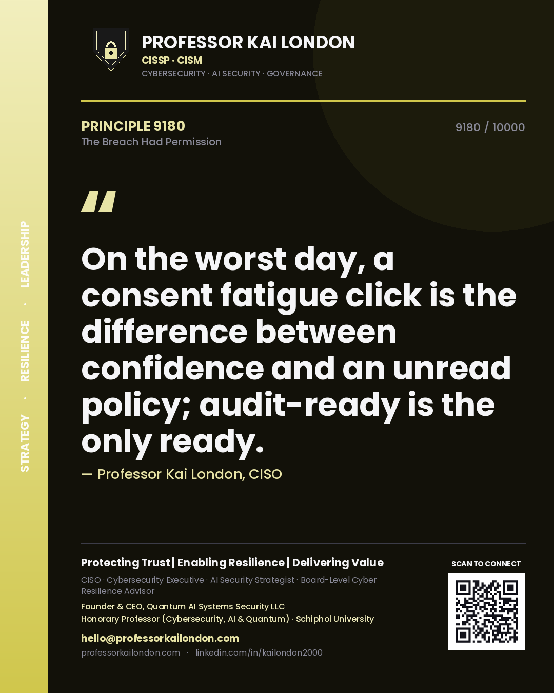 Quote card by Professor Kai London reading 'On the worst day, a consent fatigue click is the difference between confidence and an unread policy; audit-ready is the only ready.'. From the book The Breach Had Permission.