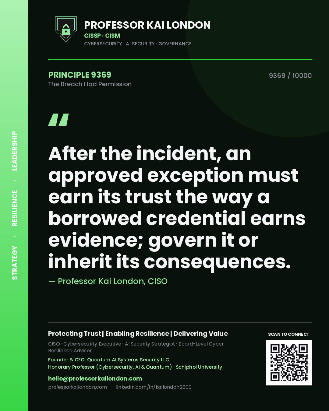 Professor Kai London principle 9369: After the incident, an approved exception must earn its trust the way a borrowed credential earns evidence; govern it or inherit its consequences.