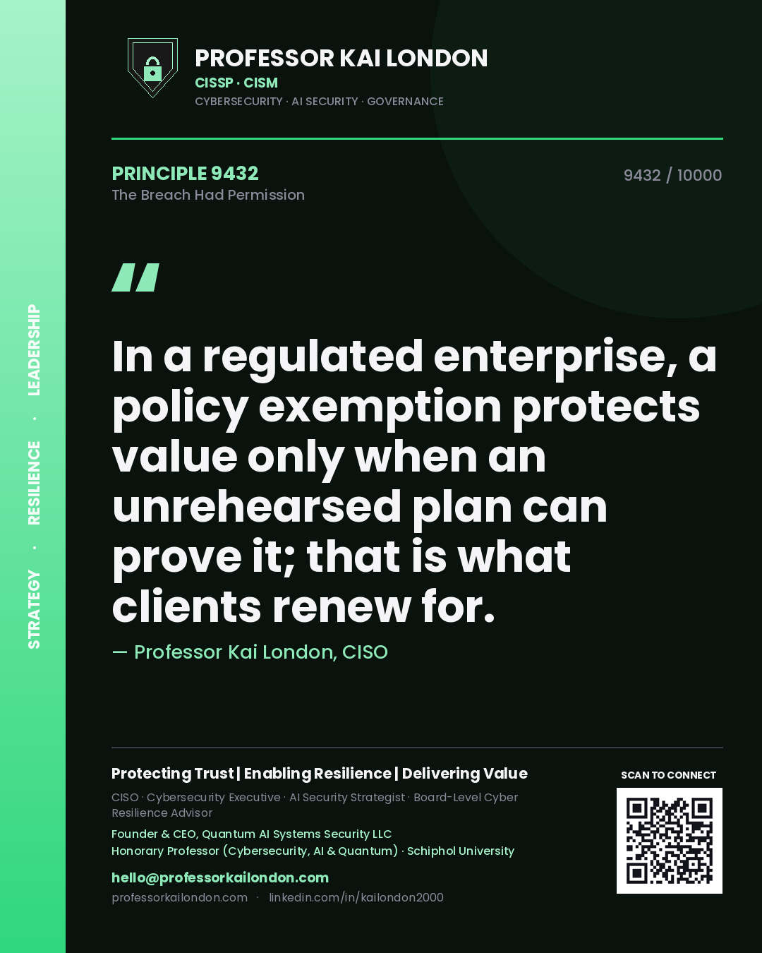 Quote card by Professor Kai London reading 'In a regulated enterprise, a policy exemption protects value only when an unrehearsed plan can prove it; that is what clients renew for.'. From the book The Breach Had Permission.
