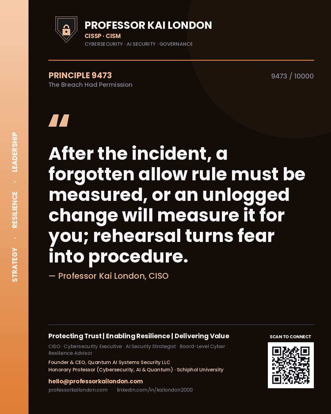 Professor Kai London principle 9473: After the incident, a forgotten allow rule must be measured, or an unlogged change will measure it for you; rehearsal turns fear into procedure.