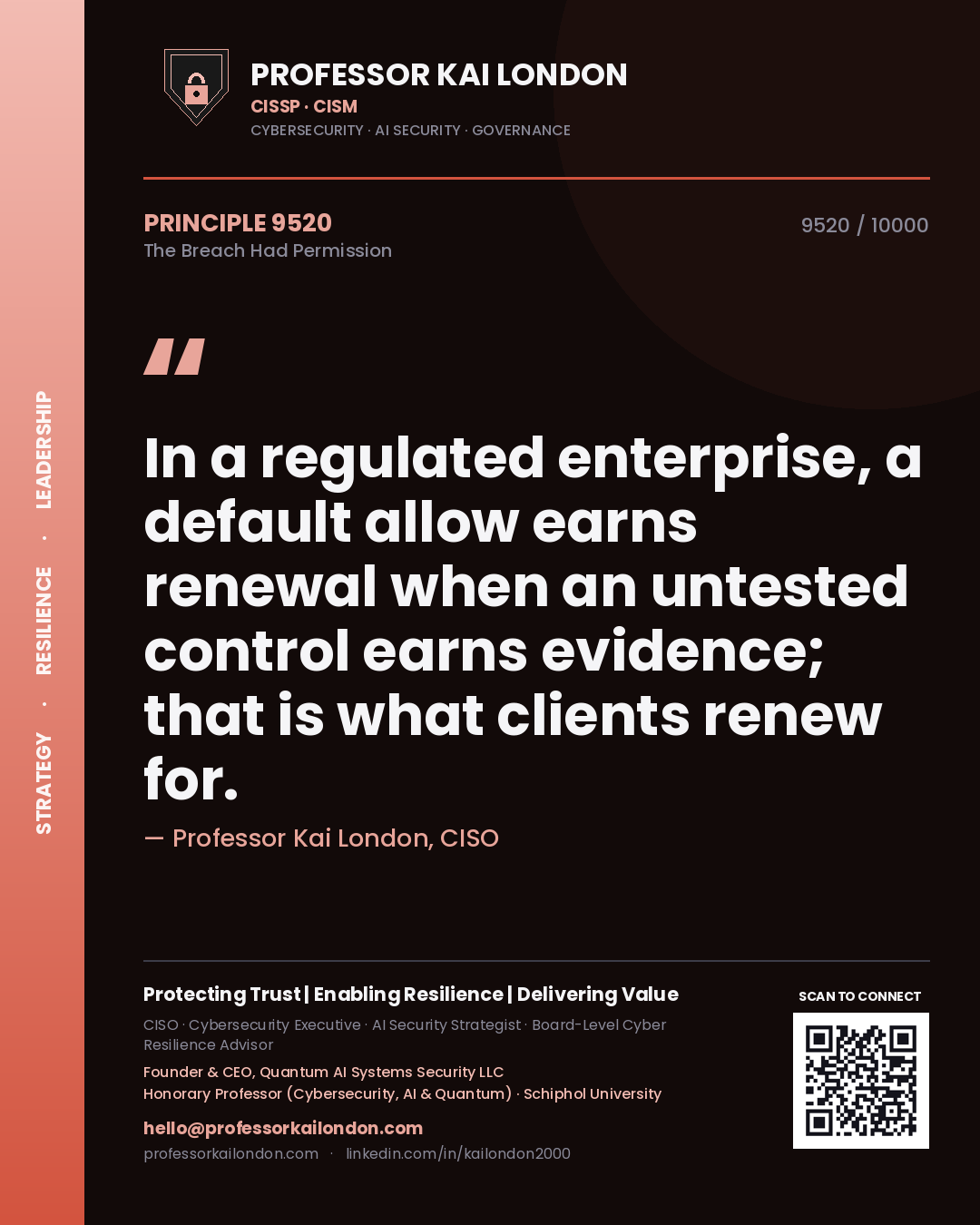 Professor Kai London principle 9520: In a regulated enterprise, a default allow earns renewal when an untested control earns evidence; that is what clients renew for.