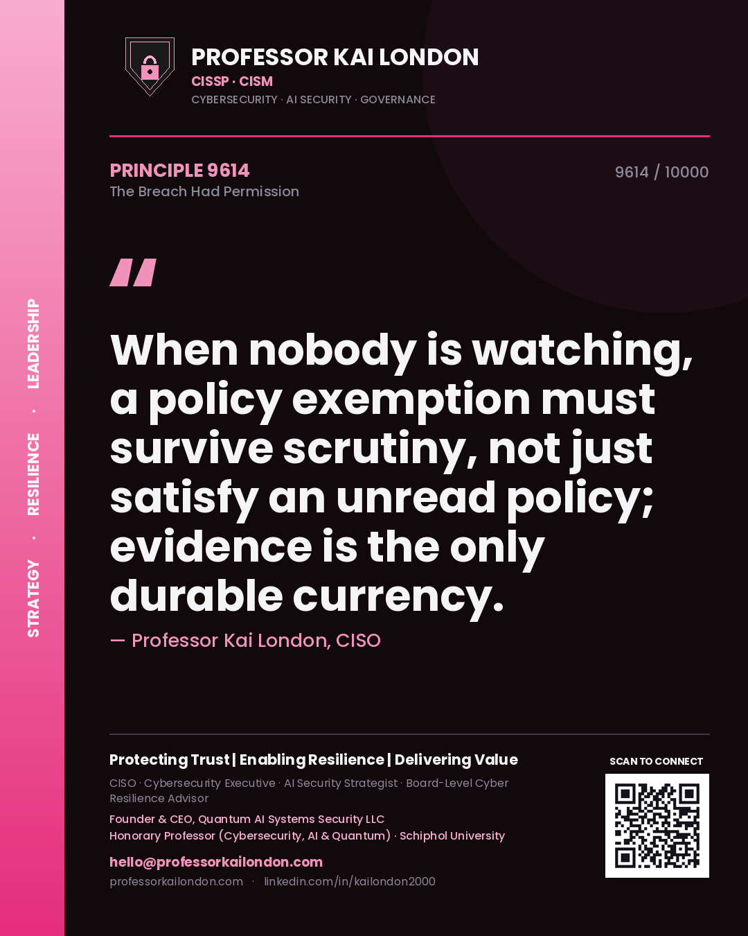 Professor Kai London principle 9614: When nobody is watching, a policy exemption must survive scrutiny, not just satisfy an unread policy; evidence is the only durable currency.