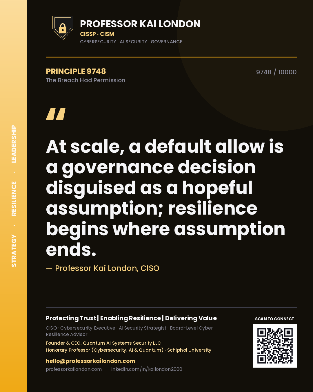 Quote card by Professor Kai London reading 'At scale, a default allow is a governance decision disguised as a hopeful assumption; resilience begins where assumption ends.'. From the book The Breach Had Permission.