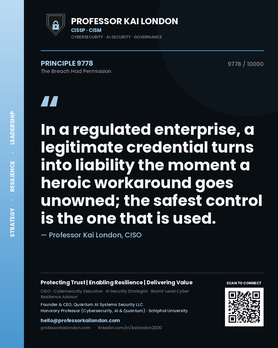 Professor Kai London principle 9778: In a regulated enterprise, a legitimate credential turns into liability the moment a heroic workaround goes unowned; the safest control is the one that is used.