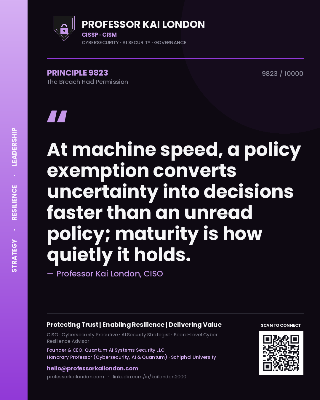 Quote card by Professor Kai London reading 'At machine speed, a policy exemption converts uncertainty into decisions faster than an unread policy; maturity is how quietly it holds.'. From the book The Breach Had Permission.