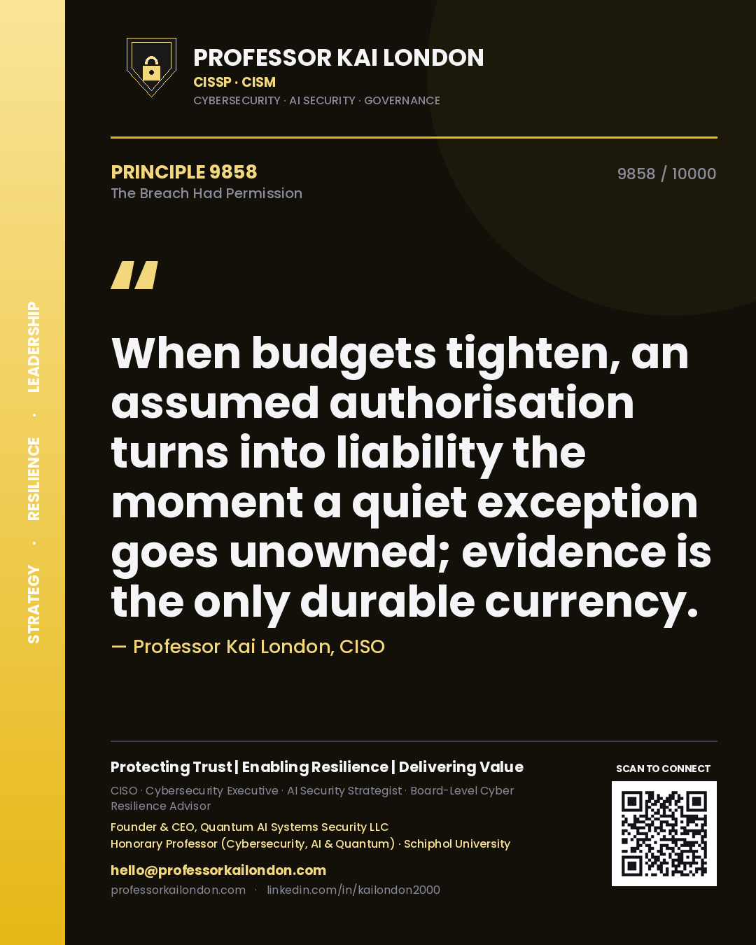 Professor Kai London principle 9858: When budgets tighten, an assumed authorisation turns into liability the moment a quiet exception goes unowned; evidence is the only durable currency.