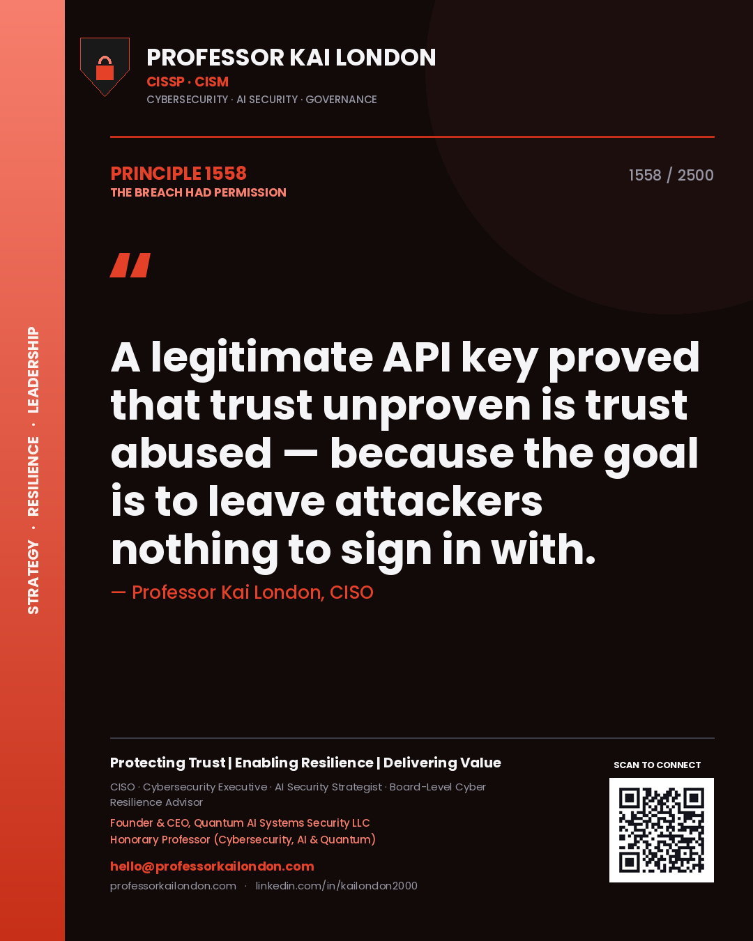 Professor Kai London principle 1558: A legitimate API key proved that trust unproven is trust abused — because the goal is to leave attackers nothing to sign in with.