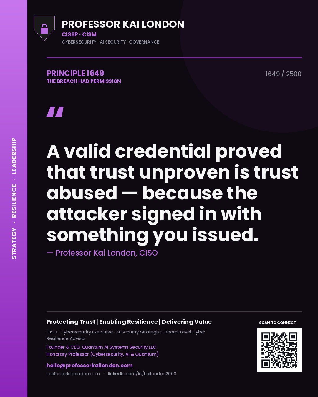 Professor Kai London principle 1649: A valid credential proved that trust unproven is trust abused — because the attacker signed in with something you issued.