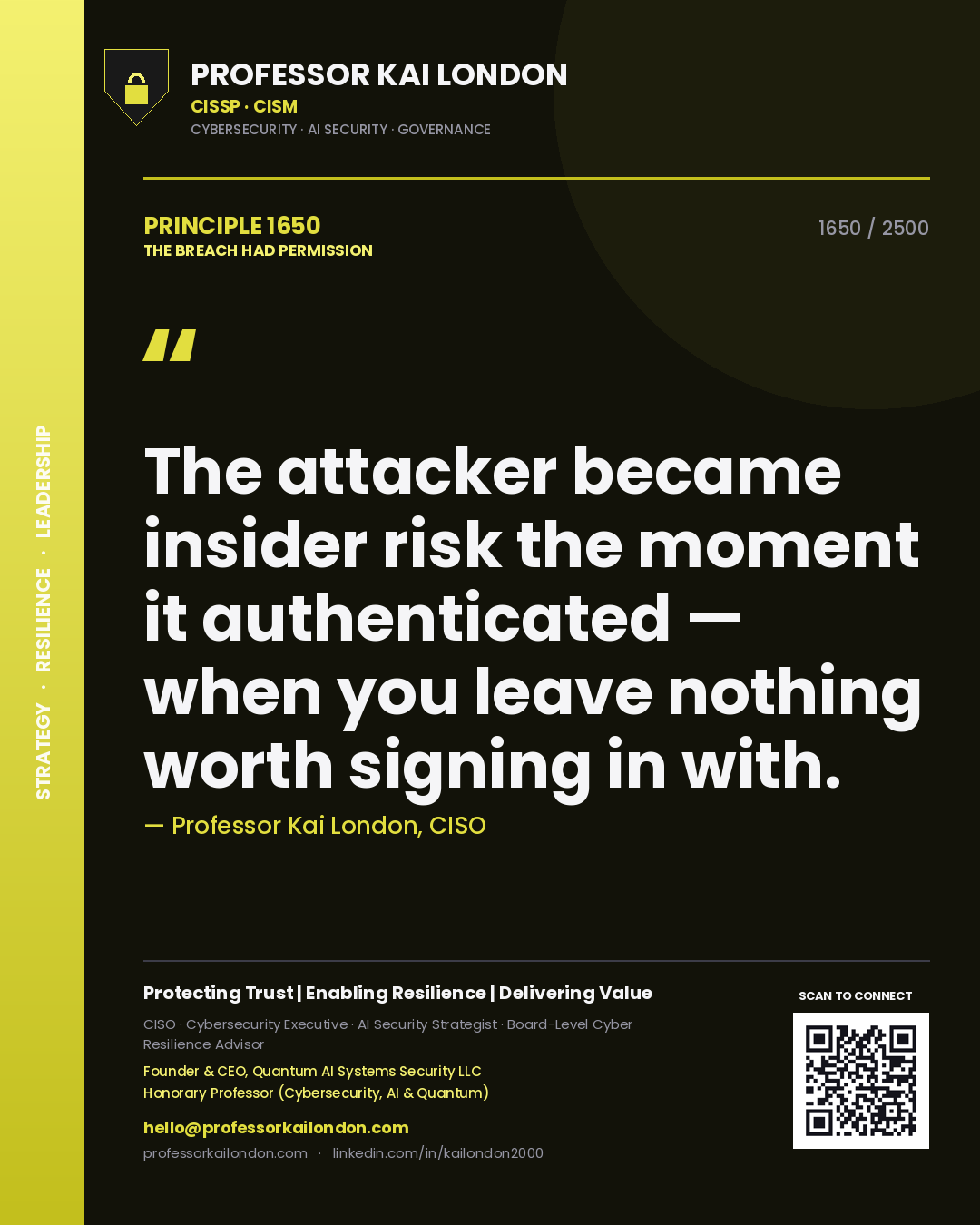 Professor Kai London principle 1650: The attacker became insider risk the moment it authenticated — when you leave nothing worth signing in with.