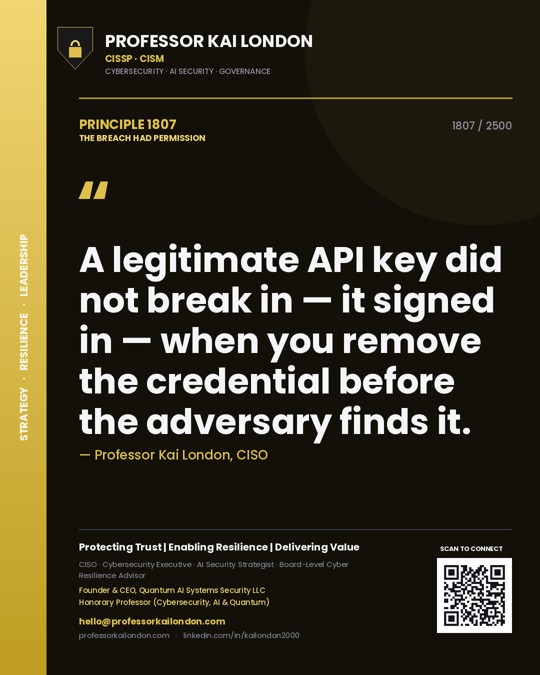 Professor Kai London principle 1807: A legitimate API key did not break in — it signed in — when you remove the credential before the adversary finds it.
