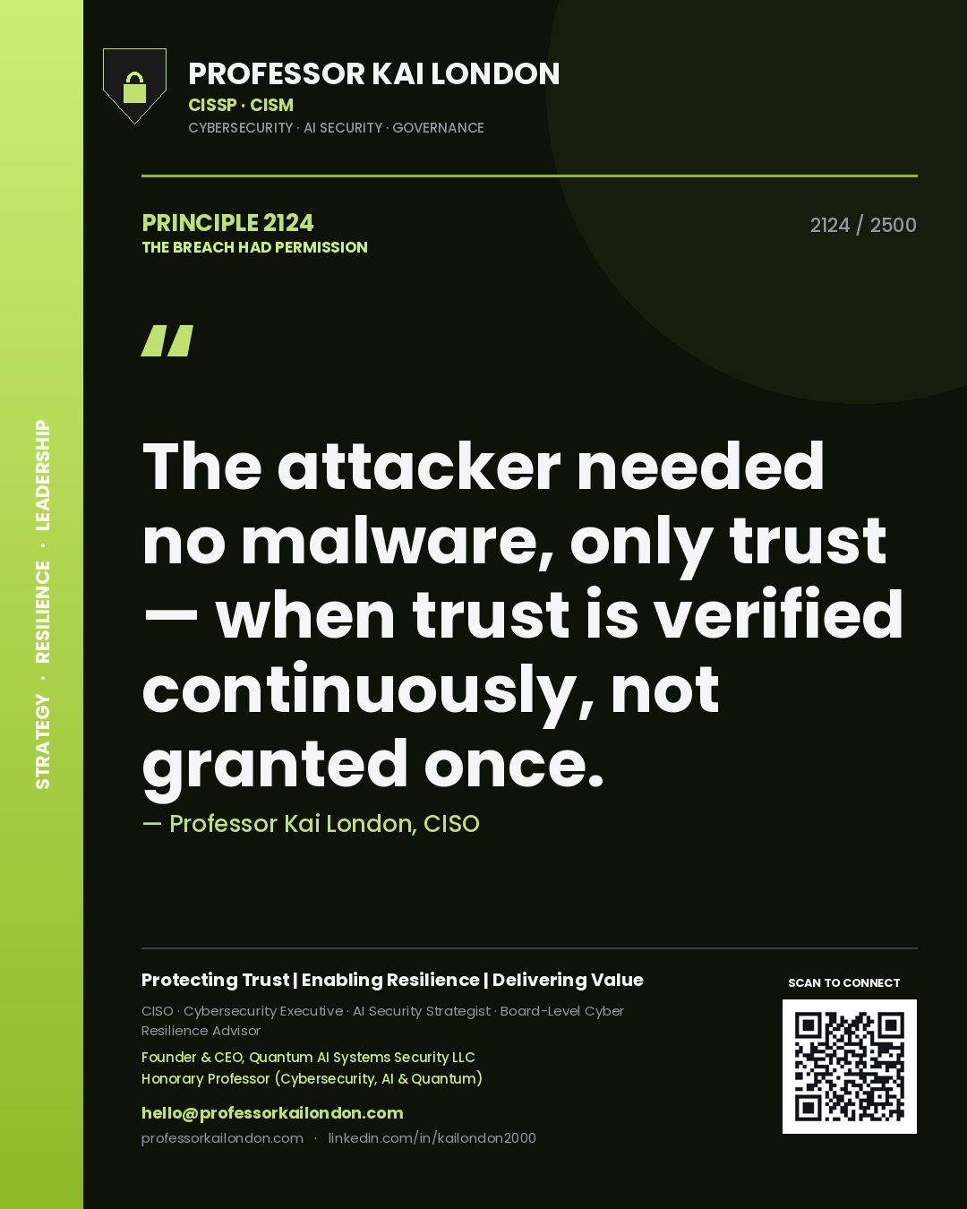 Professor Kai London principle 2124: The attacker needed no malware, only trust — when trust is verified continuously, not granted once.