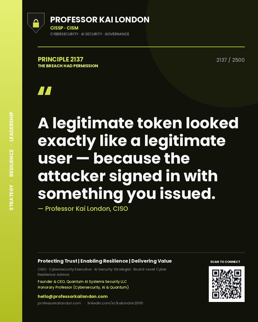 Professor Kai London principle 2137: A legitimate token looked exactly like a legitimate user — because the attacker signed in with something you issued.