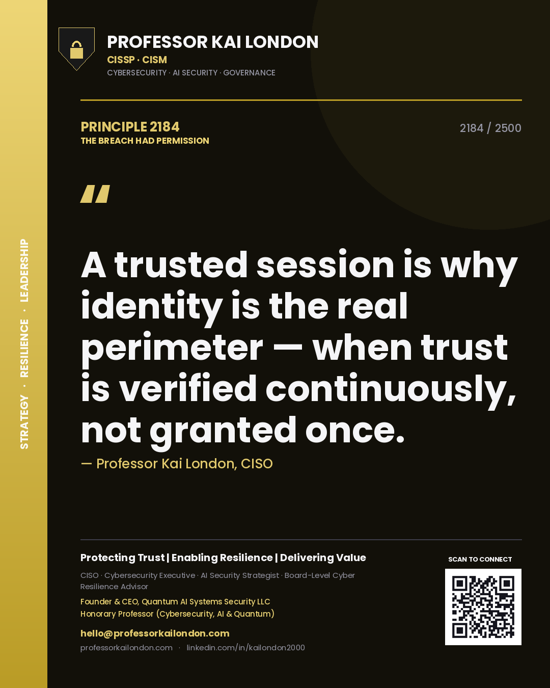 Professor Kai London principle 2184: A trusted session is why identity is the real perimeter — when trust is verified continuously, not granted once.