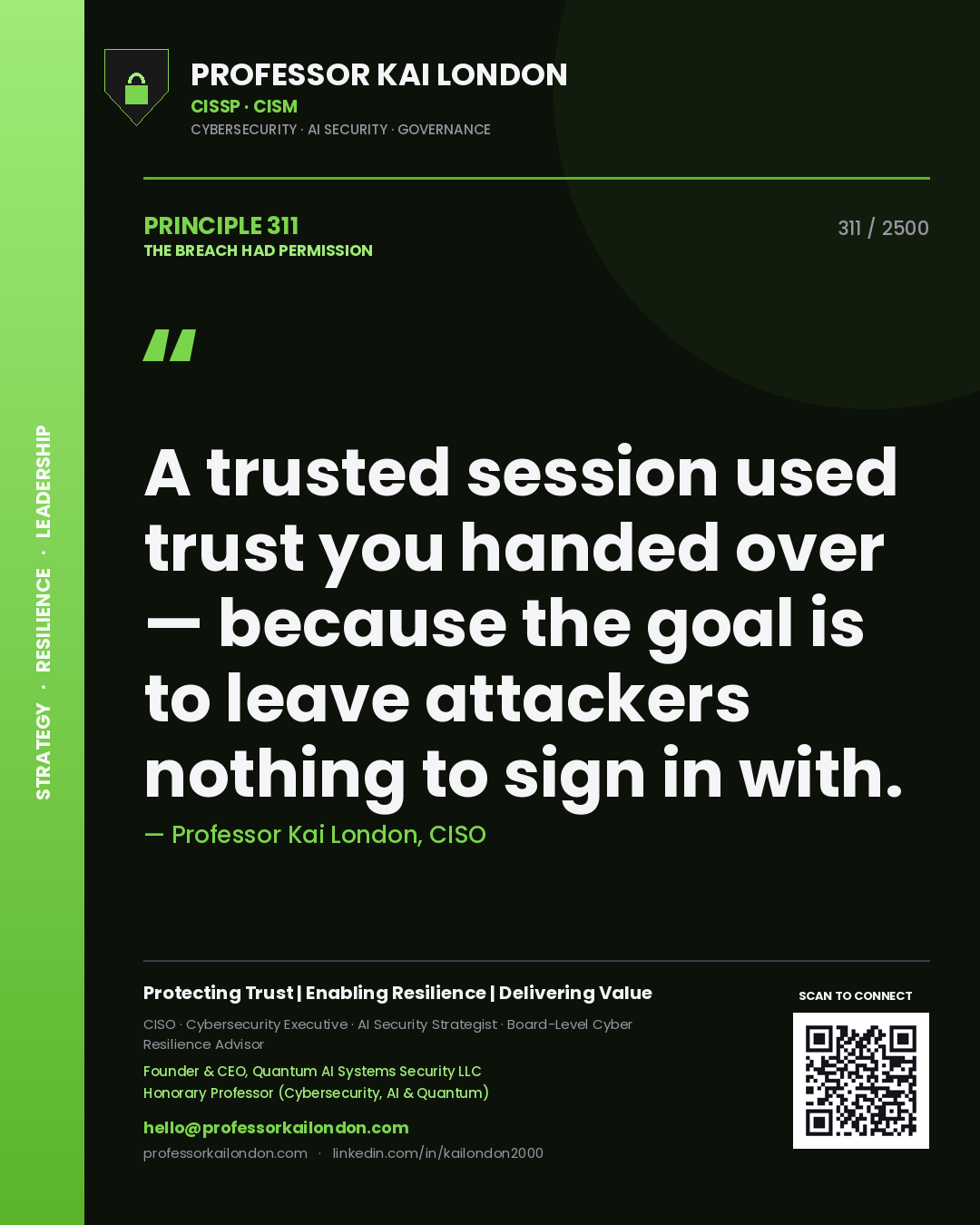 Professor Kai London principle 311: A trusted session used trust you handed over — because the goal is to leave attackers nothing to sign in with.