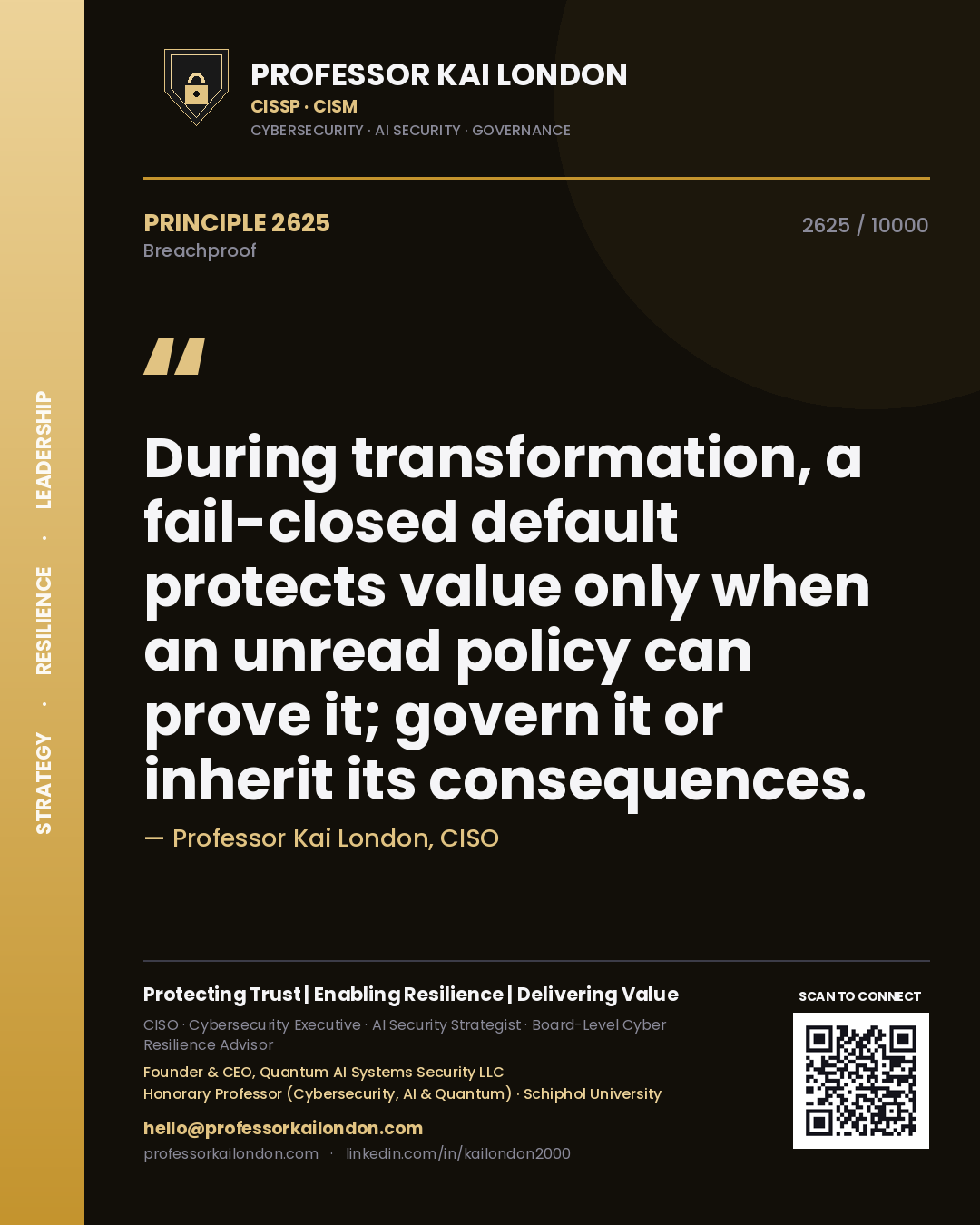 Professor Kai London principle 2625: During transformation, a fail-closed default protects value only when an unread policy can prove it; govern it or inherit its consequences.