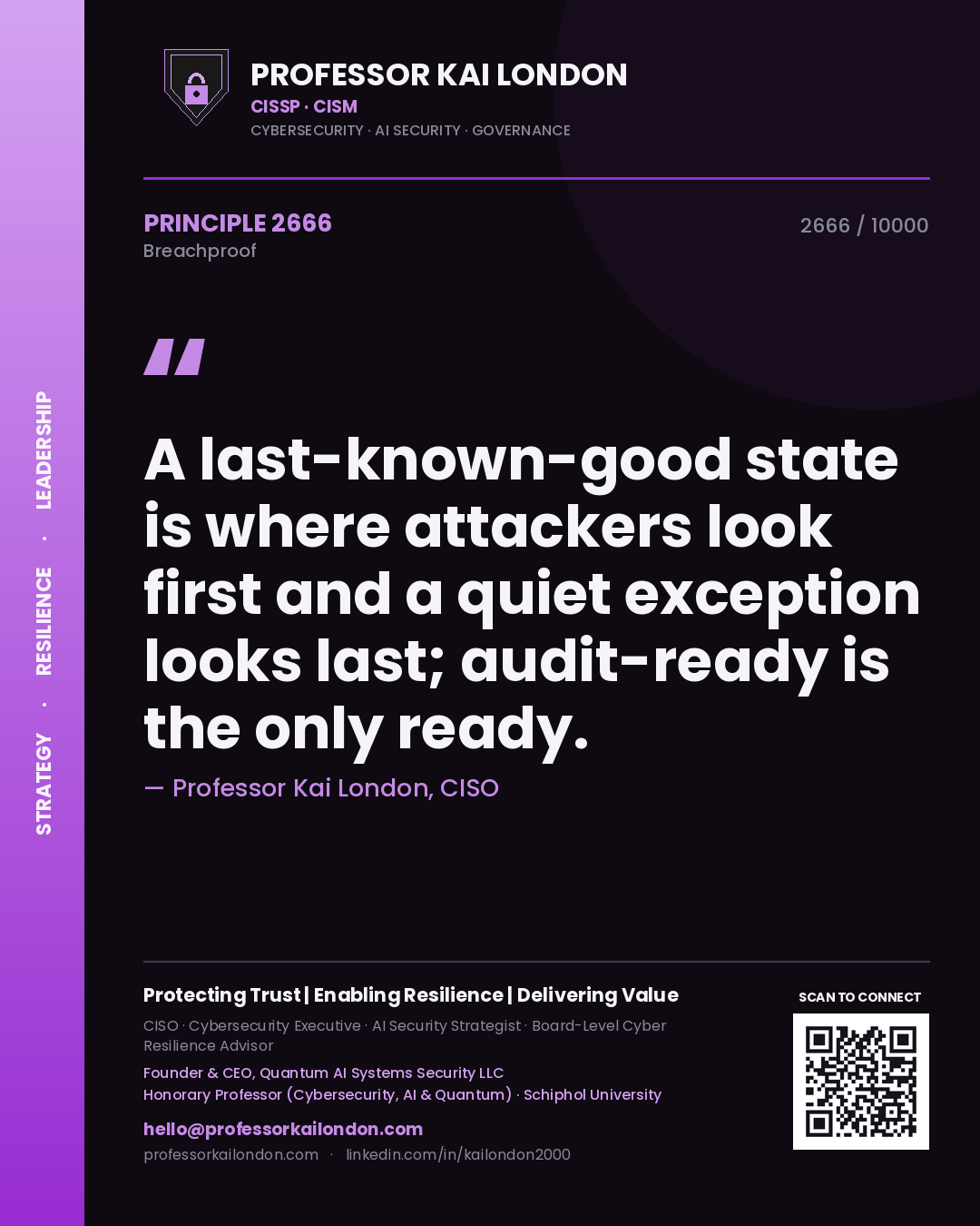 Professor Kai London principle 2666: A last-known-good state is where attackers look first and a quiet exception looks last; audit-ready is the only ready.