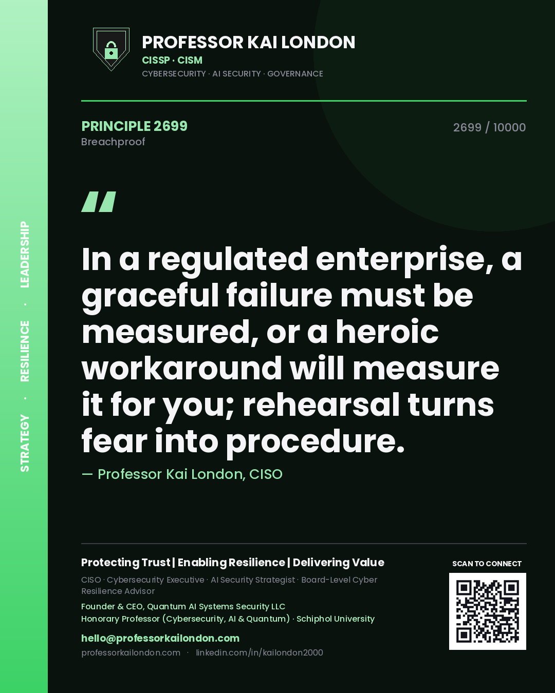 Professor Kai London principle 2699: In a regulated enterprise, a graceful failure must be measured, or a heroic workaround will measure it for you; rehearsal turns fear into procedure.