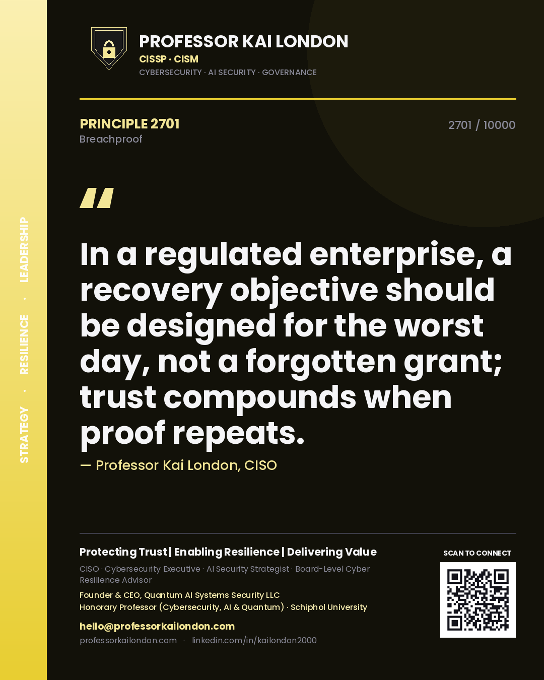 Quote card by Professor Kai London reading 'In a regulated enterprise, a recovery objective should be designed for the worst day, not a forgotten grant; trust compounds when proof repeats.'. From the book Breachproof.