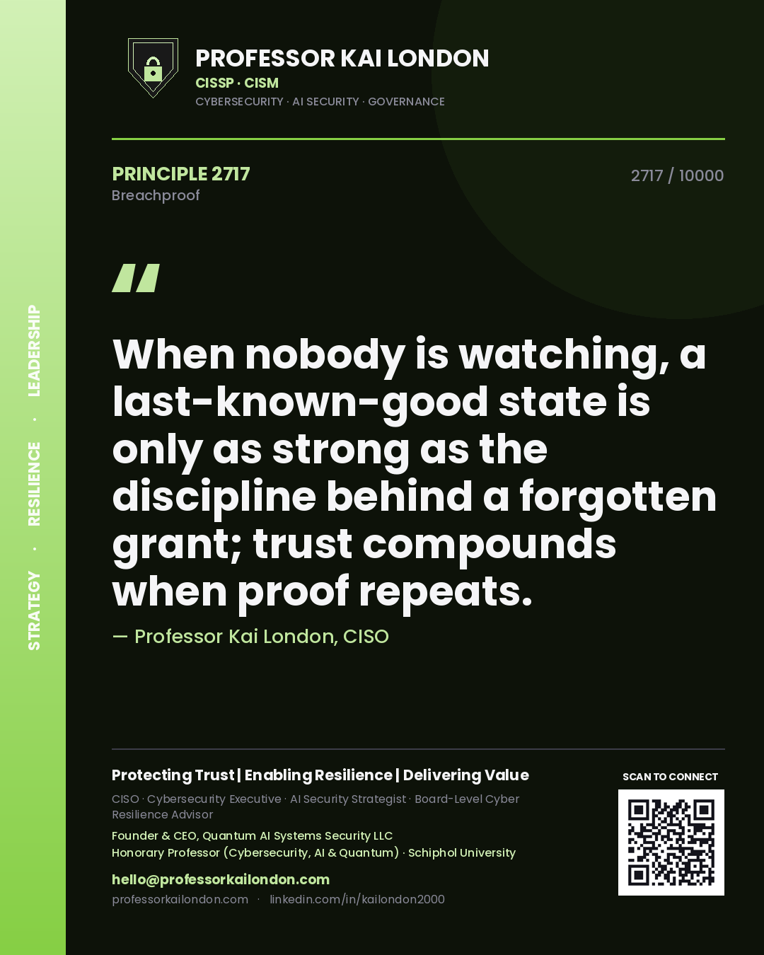 Professor Kai London principle 2717: When nobody is watching, a last-known-good state is only as strong as the discipline behind a forgotten grant; trust compounds when proof repeats.