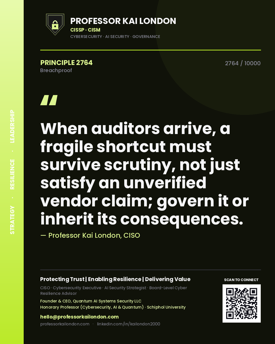 Professor Kai London principle 2764: When auditors arrive, a fragile shortcut must survive scrutiny, not just satisfy an unverified vendor claim; govern it or inherit its consequences.