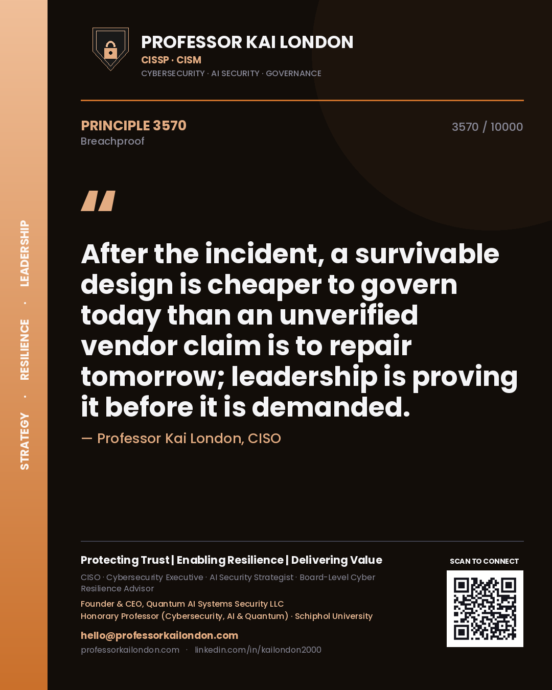 Quote card by Professor Kai London reading 'After the incident, a survivable design is cheaper to govern today than an unverified vendor claim is to repair tomorrow; leadership is proving it before it is demanded.'. From the book Breachproof.
