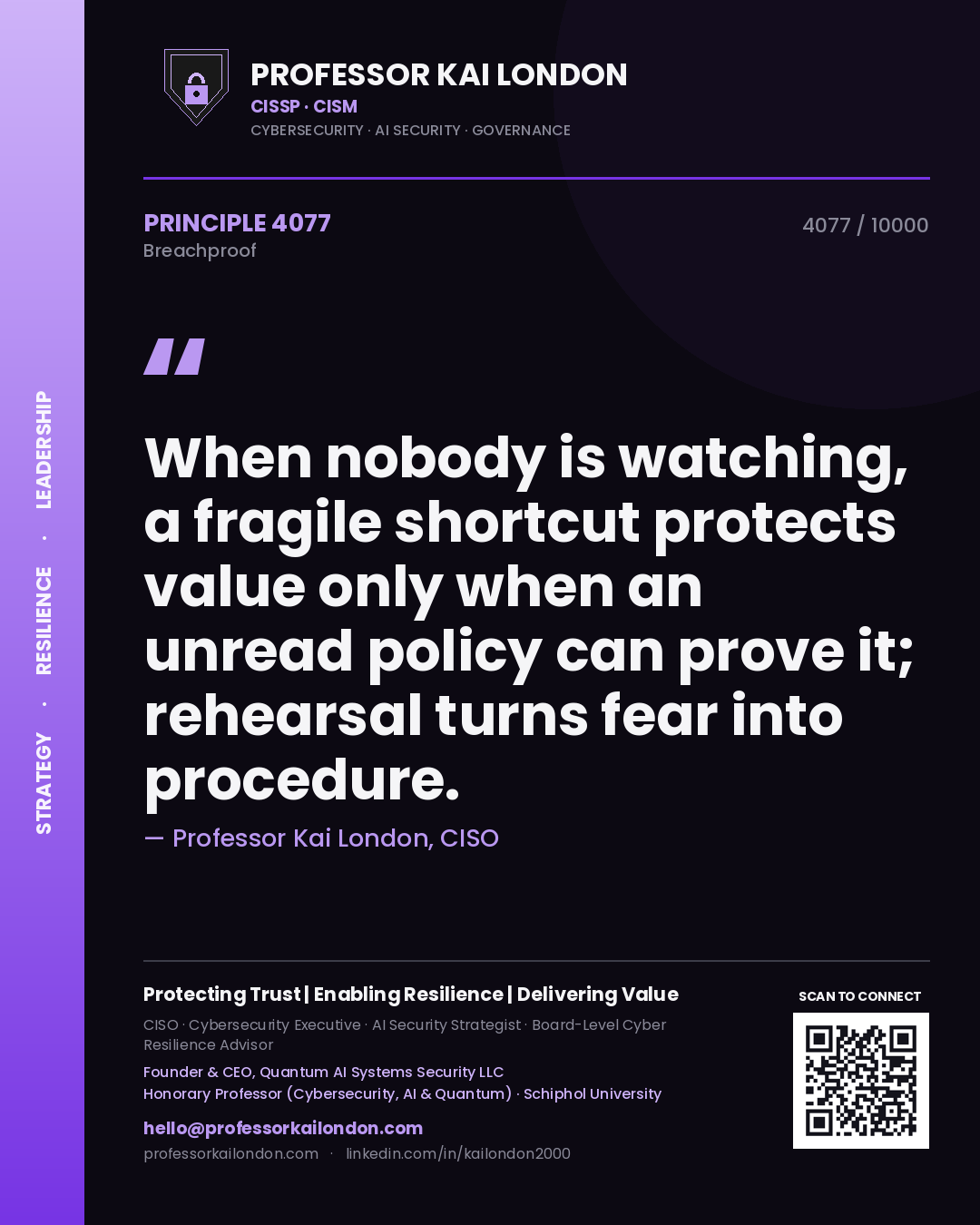 Quote card by Professor Kai London reading 'When nobody is watching, a fragile shortcut protects value only when an unread policy can prove it; rehearsal turns fear into procedure.'. From the book Breachproof.