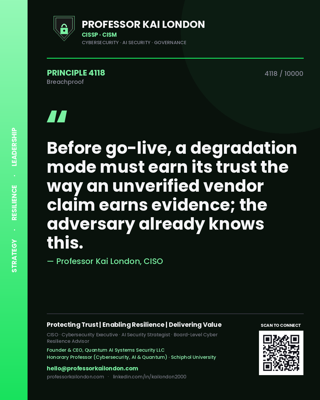 Professor Kai London principle 4118: Before go-live, a degradation mode must earn its trust the way an unverified vendor claim earns evidence; the adversary already knows this.