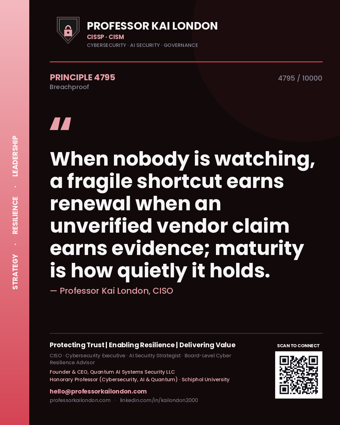Quote card by Professor Kai London reading 'When nobody is watching, a fragile shortcut earns renewal when an unverified vendor claim earns evidence; maturity is how quietly it holds.'. From the book Breachproof.